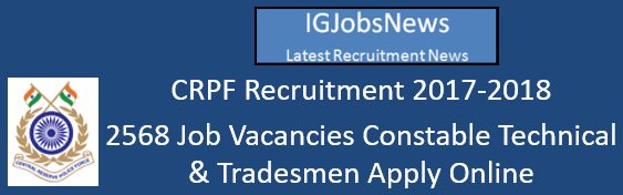 CRPF Recruitment 2017-2018 - 2568 Job Vacancies Constable Technical & Tradesmen Apply Online