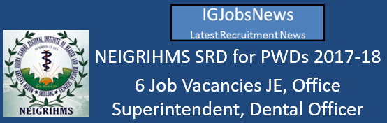 NEIGRIHMS SRD for PWDs 2017-18 - 6 Job Vacancies JE, Office Superintendent, Dental Officer, Statistical Officer and Medical Physicist